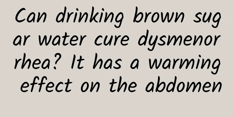 Can drinking brown sugar water cure dysmenorrhea? It has a warming effect on the abdomen
