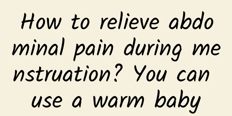 How to relieve abdominal pain during menstruation? You can use a warm baby