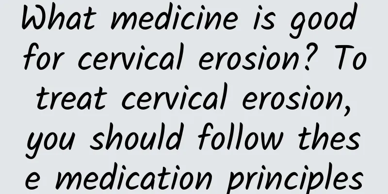 What medicine is good for cervical erosion? To treat cervical erosion, you should follow these medication principles