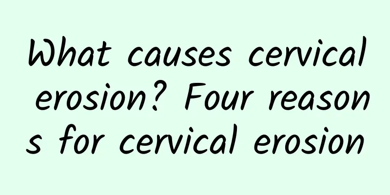 What causes cervical erosion? Four reasons for cervical erosion