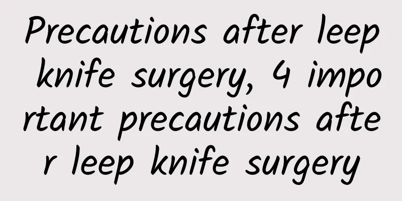 Precautions after leep knife surgery, 4 important precautions after leep knife surgery