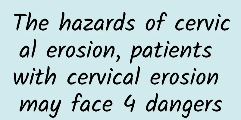 The hazards of cervical erosion, patients with cervical erosion may face 4 dangers