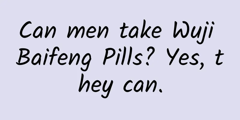 Can men take Wuji Baifeng Pills? Yes, they can.
