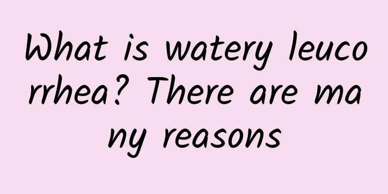 What is watery leucorrhea? There are many reasons