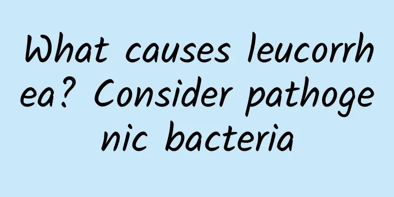 What causes leucorrhea? Consider pathogenic bacteria