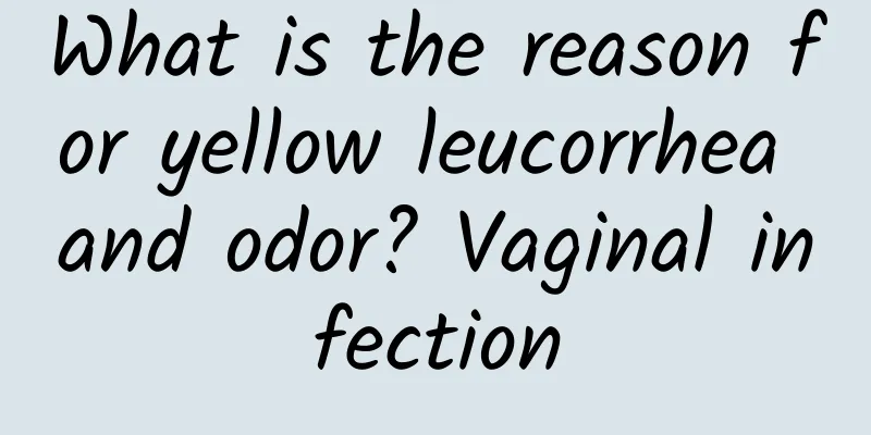 What is the reason for yellow leucorrhea and odor? Vaginal infection