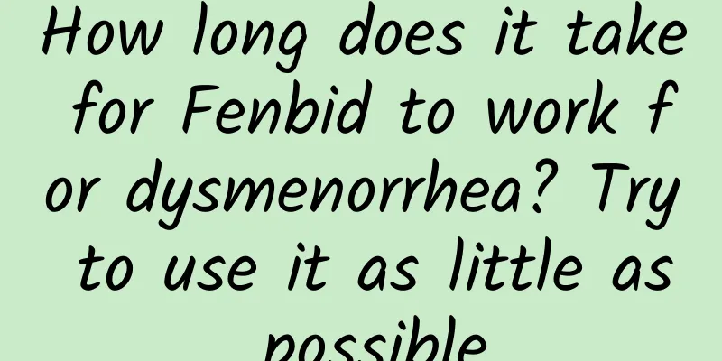 How long does it take for Fenbid to work for dysmenorrhea? Try to use it as little as possible