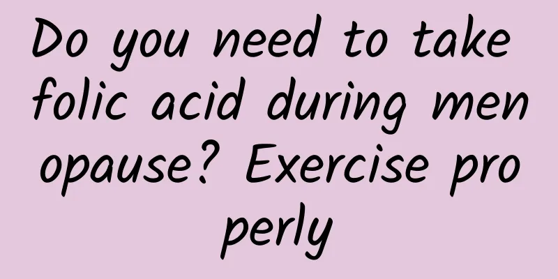 Do you need to take folic acid during menopause? Exercise properly