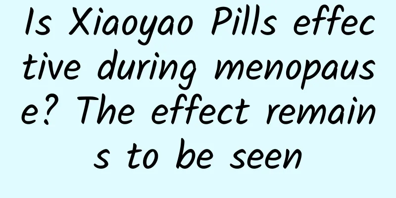 Is Xiaoyao Pills effective during menopause? The effect remains to be seen