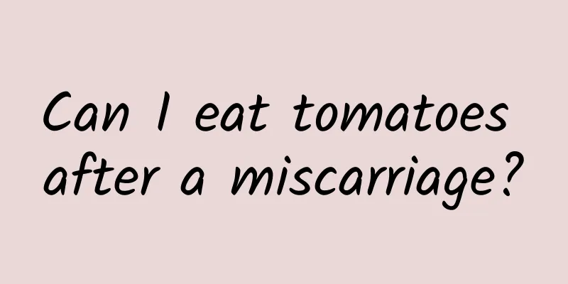 Can I eat tomatoes after a miscarriage?