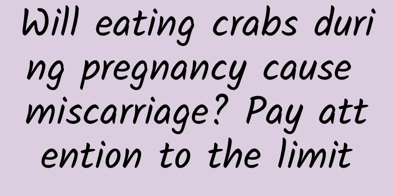 Will eating crabs during pregnancy cause miscarriage? Pay attention to the limit