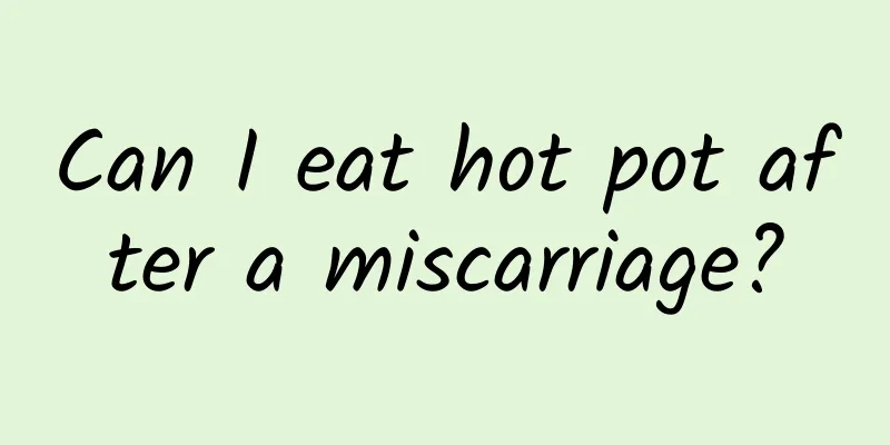 Can I eat hot pot after a miscarriage?