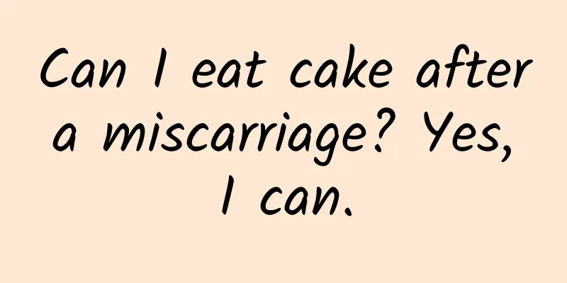 Can I eat cake after a miscarriage? Yes, I can.