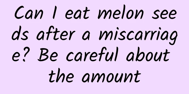 Can I eat melon seeds after a miscarriage? Be careful about the amount