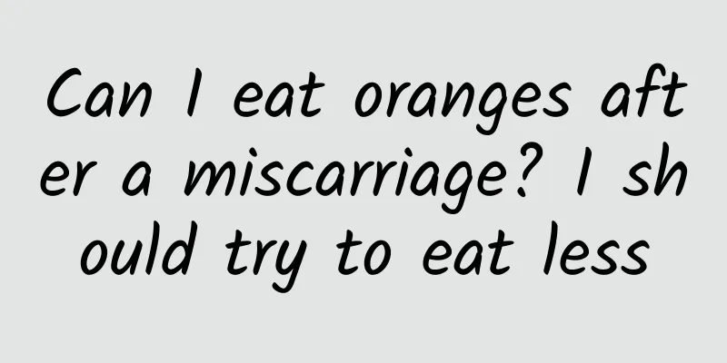 Can I eat oranges after a miscarriage? I should try to eat less