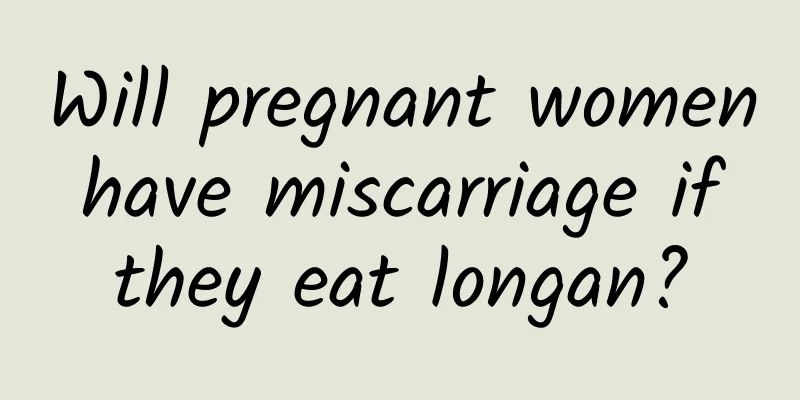 Will pregnant women have miscarriage if they eat longan?