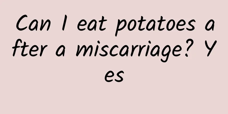 Can I eat potatoes after a miscarriage? Yes
