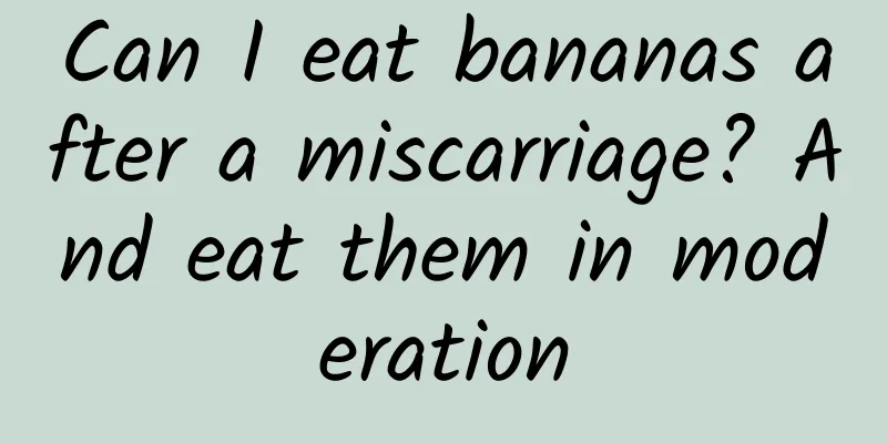Can I eat bananas after a miscarriage? And eat them in moderation