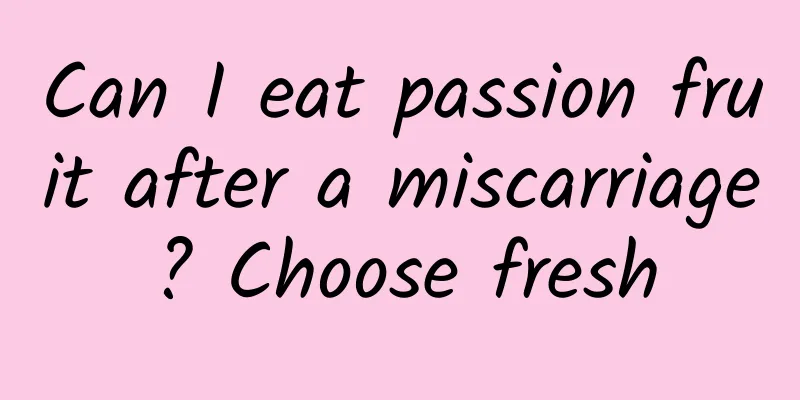 Can I eat passion fruit after a miscarriage? Choose fresh