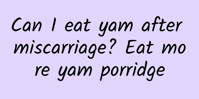 Can I eat yam after miscarriage? Eat more yam porridge