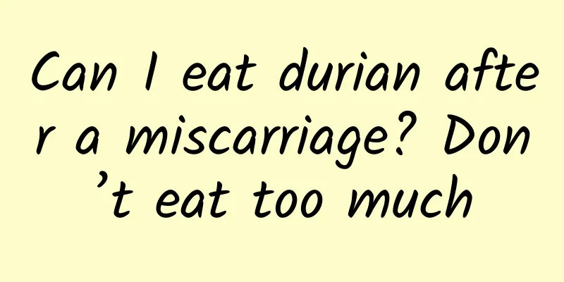 Can I eat durian after a miscarriage? Don’t eat too much