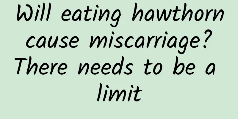 Will eating hawthorn cause miscarriage? There needs to be a limit