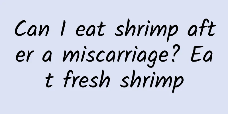 Can I eat shrimp after a miscarriage? Eat fresh shrimp
