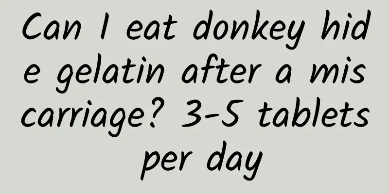 Can I eat donkey hide gelatin after a miscarriage? 3-5 tablets per day