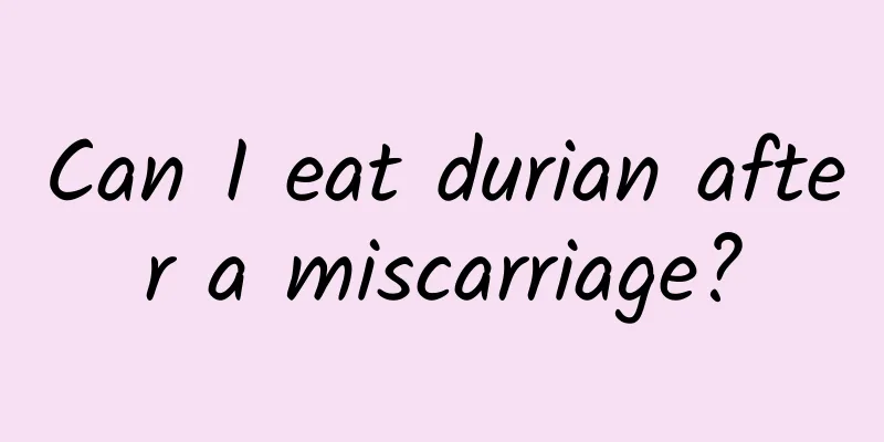 Can I eat durian after a miscarriage?