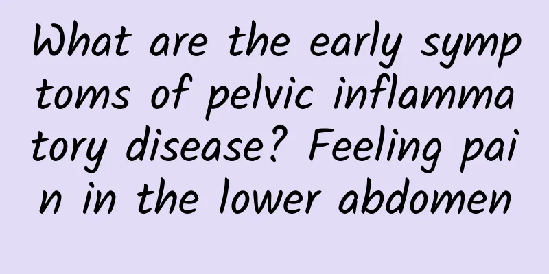 What are the early symptoms of pelvic inflammatory disease? Feeling pain in the lower abdomen