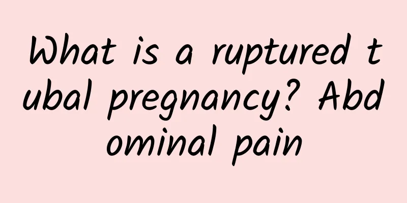 What is a ruptured tubal pregnancy? Abdominal pain