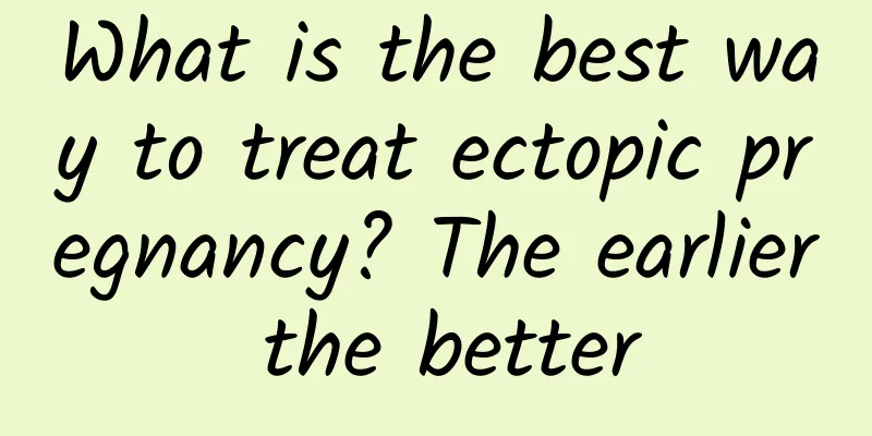 What is the best way to treat ectopic pregnancy? The earlier the better