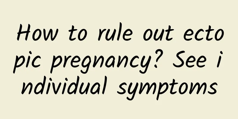 How to rule out ectopic pregnancy? See individual symptoms