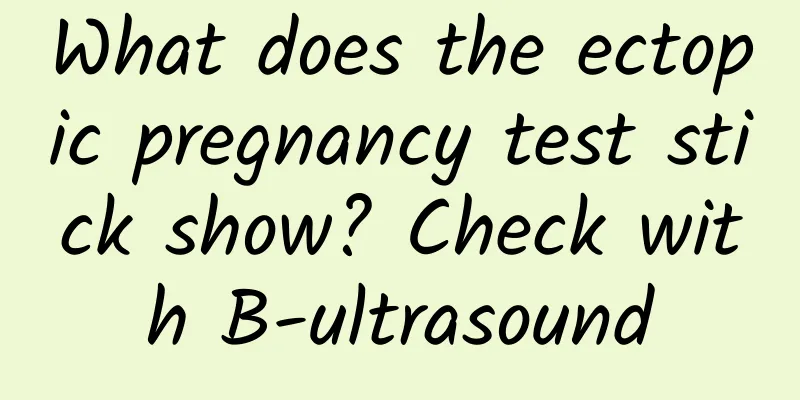 What does the ectopic pregnancy test stick show? Check with B-ultrasound