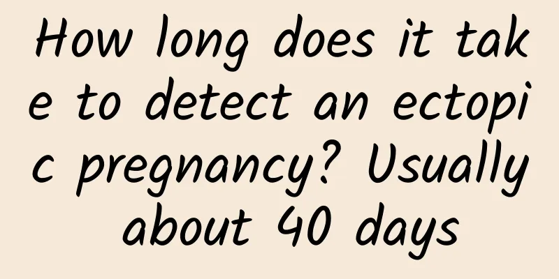 How long does it take to detect an ectopic pregnancy? Usually about 40 days