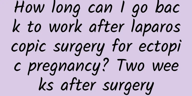 How long can I go back to work after laparoscopic surgery for ectopic pregnancy? Two weeks after surgery