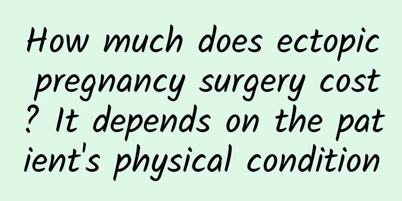 How much does ectopic pregnancy surgery cost? It depends on the patient's physical condition