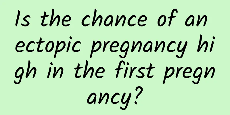 Is the chance of an ectopic pregnancy high in the first pregnancy?
