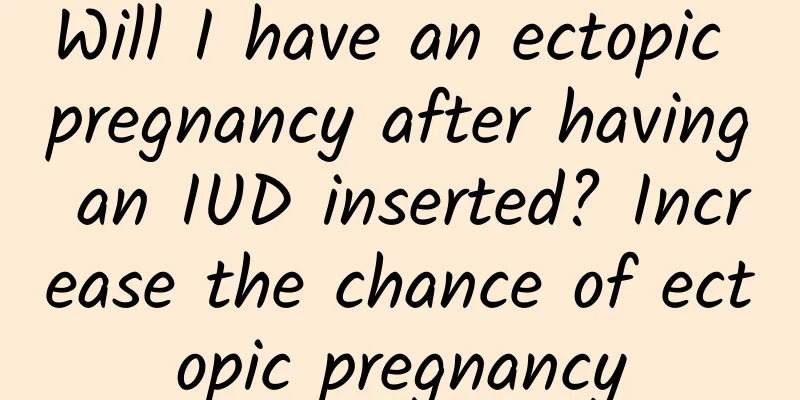 Will I have an ectopic pregnancy after having an IUD inserted? Increase the chance of ectopic pregnancy