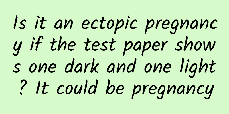 Is it an ectopic pregnancy if the test paper shows one dark and one light? It could be pregnancy
