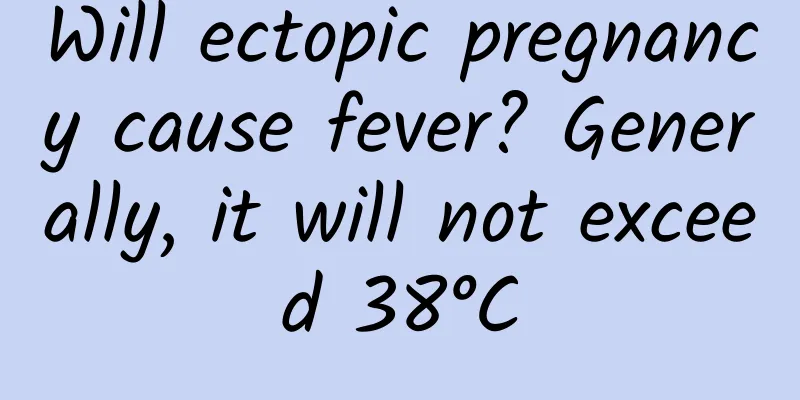 Will ectopic pregnancy cause fever? Generally, it will not exceed 38°C