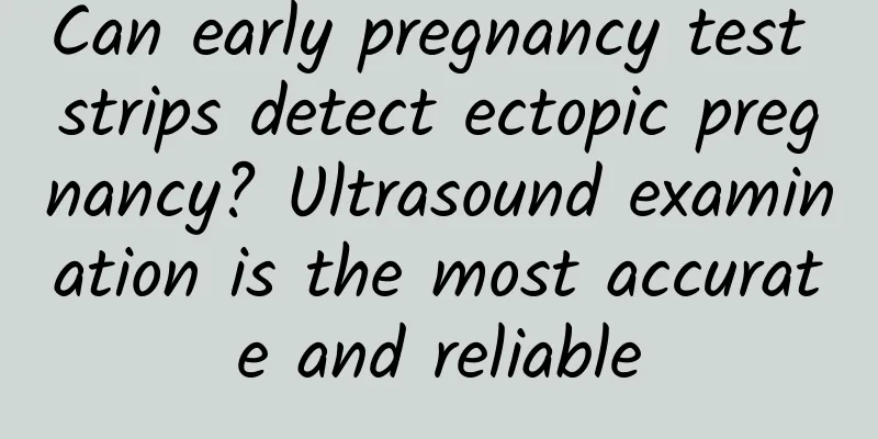 Can early pregnancy test strips detect ectopic pregnancy? Ultrasound examination is the most accurate and reliable