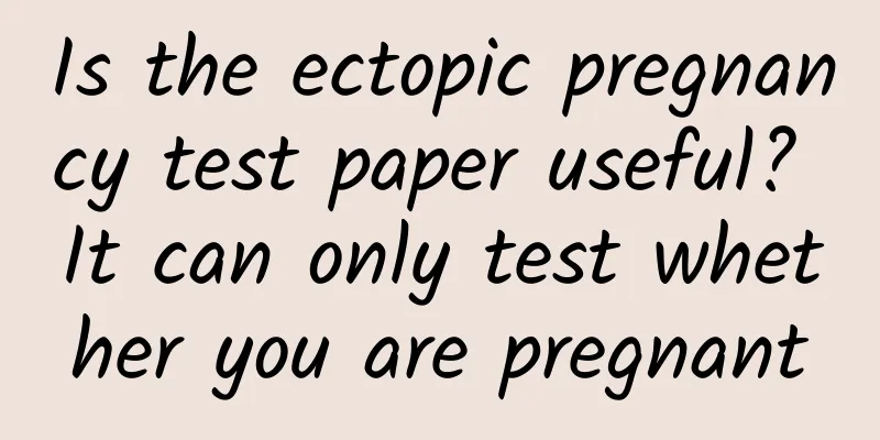 Is the ectopic pregnancy test paper useful? It can only test whether you are pregnant