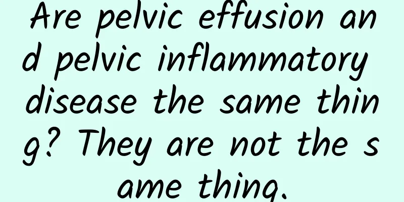 Are pelvic effusion and pelvic inflammatory disease the same thing? They are not the same thing.