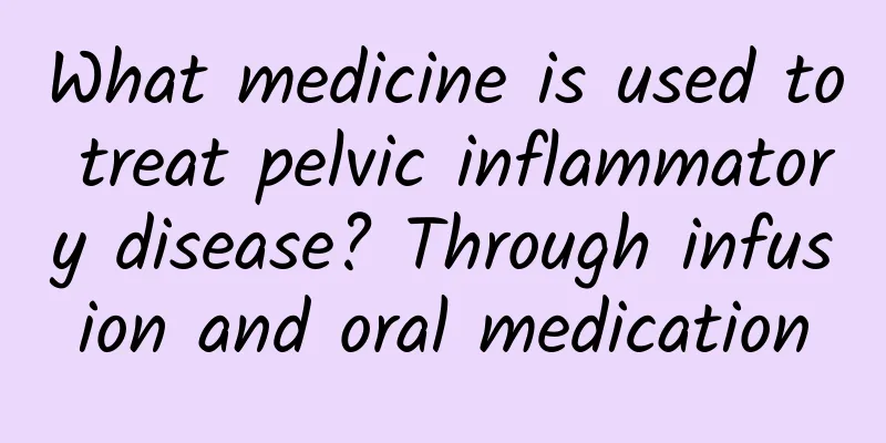 What medicine is used to treat pelvic inflammatory disease? Through infusion and oral medication