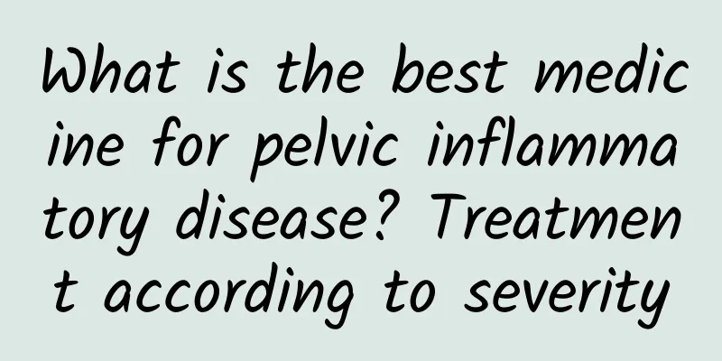 What is the best medicine for pelvic inflammatory disease? Treatment according to severity