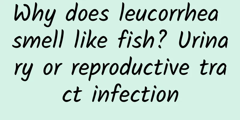 Why does leucorrhea smell like fish? Urinary or reproductive tract infection