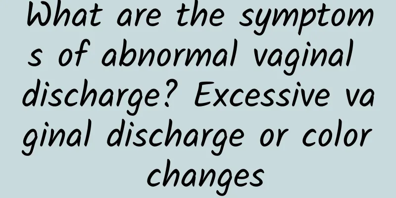 What are the symptoms of abnormal vaginal discharge? Excessive vaginal discharge or color changes