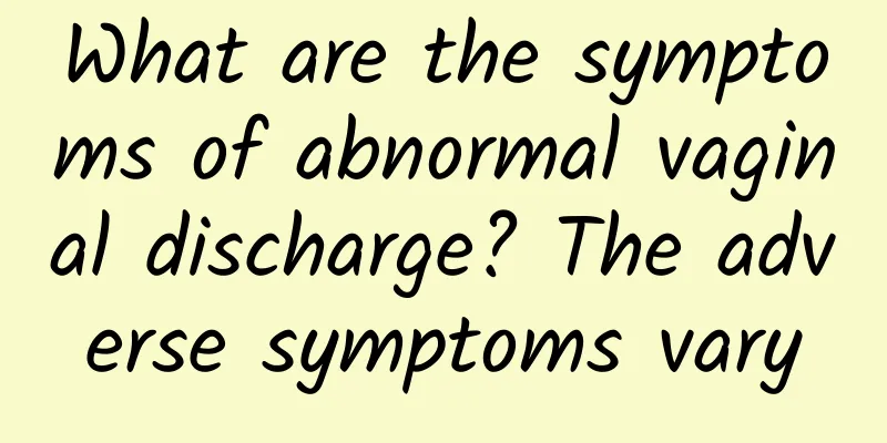 What are the symptoms of abnormal vaginal discharge? The adverse symptoms vary