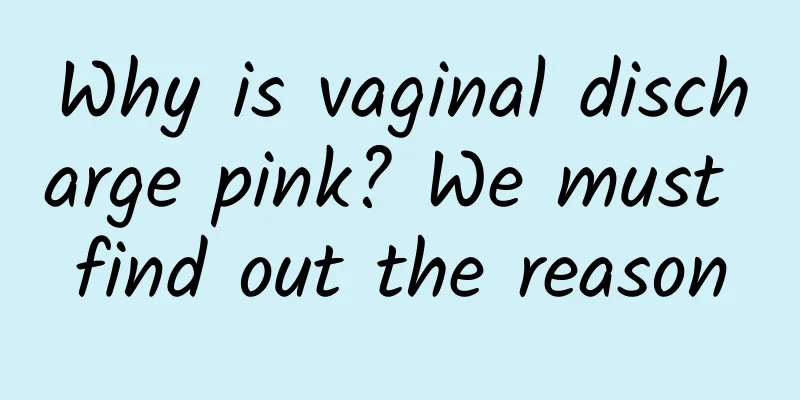 Why is vaginal discharge pink? We must find out the reason